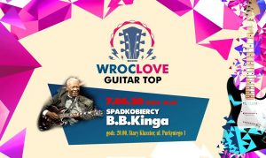 WrocLove Guitar Top "Spadkobiercy B.B.Kinga" @ STARY KLASZTOR | Wrocław | Województwo dolnośląskie | Polska
